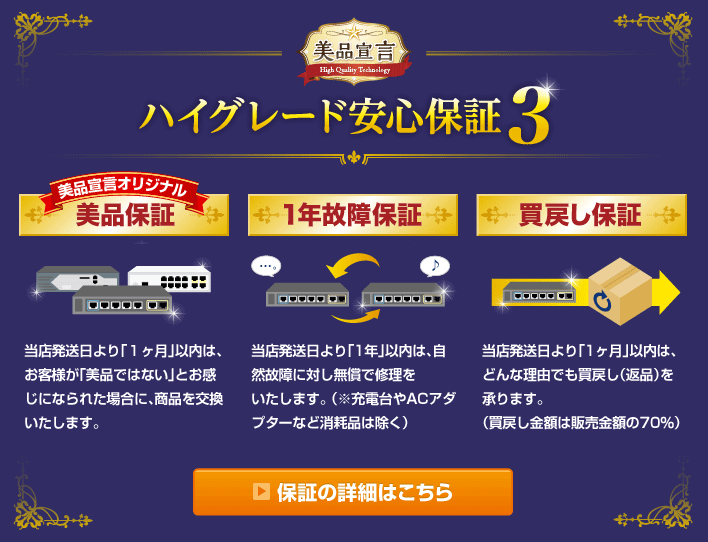 ハイグレード安心保証3 【美品宣言オリジナル 美品保証】当店発送日より「１ヶ月」以内は、お客様が「美品ではない」とお感じになられた場合に、商品を交換いたします。【1年故障保証】当店発送日より「1年」以内は、自然故障に対し無償で修理をいたします。（電池など一部商品を除く）【買戻し保証】当店発送日より「1ヶ月」以内は、どんな理由でも買戻し（返品）を承ります。（買戻し金額は販売金額の70％）